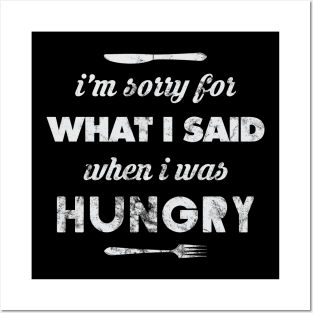 I'm Sorry for What I Said When I Was Hungry Posters and Art